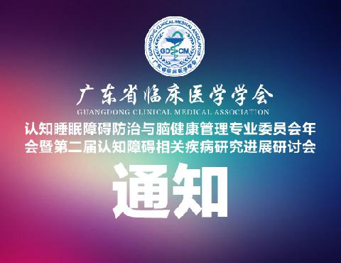 【会议通知】广东省临床医学学会认知睡眠障碍防治与脑健康管理专业委员会年会暨第二届认知障碍相关疾病研究进展研讨会第二轮通知