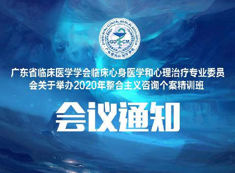 【会议通知】广东省临床医学学会临床心身医学和心理治疗专业委员会关于举办2020年整合主义咨询个案精训班的通知