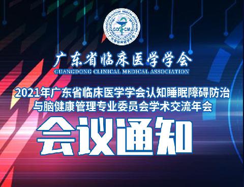 【会议通知】关于召开2021年广东省临床医学学会认知睡眠障碍防治与脑健康管理专业委员会学术交流年会通知