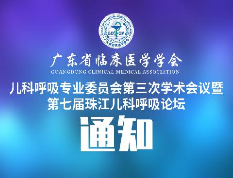【会议通知】关于召开广东省临床医学学会儿科呼吸专业委员会第三次学术会议暨第七届珠江儿科呼吸论坛的通知