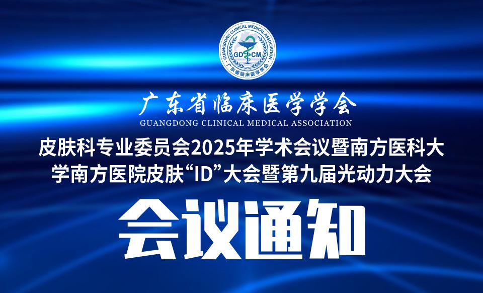 【会议通知】皮肤科专业委员会2025年学术会议暨南方医科大学南方医院皮肤“ID”大会暨第九届光动力大会的通知