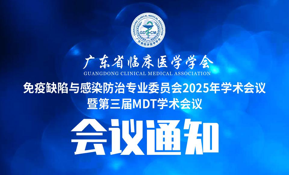 【会议通知】关于召开广东省临床医学学会免疫缺陷与感染防治专业委员会2025年学术会议暨第三届MDT学术会议的通知（第五轮）