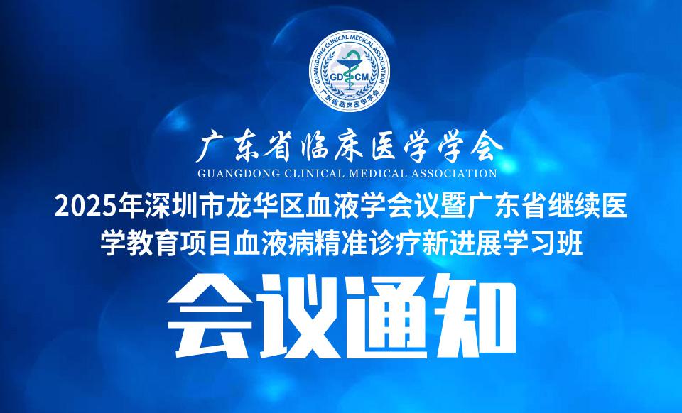 【会议通知】关于召开2025年深圳市龙华区血液学会议暨广东省继续医学教育项目血液病精准诊疗新进展学习班会议的通知 （第二轮）