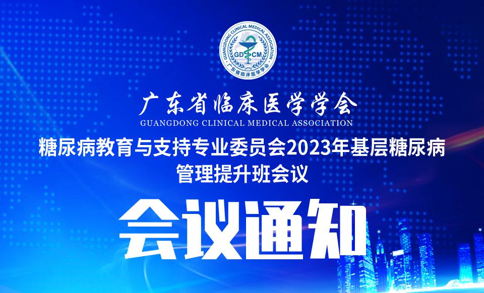 【会议通知】关于召开广东省临床医学学会糖尿病教育与支持专业委员会2023年基层糖尿病管理提升班会议的通知