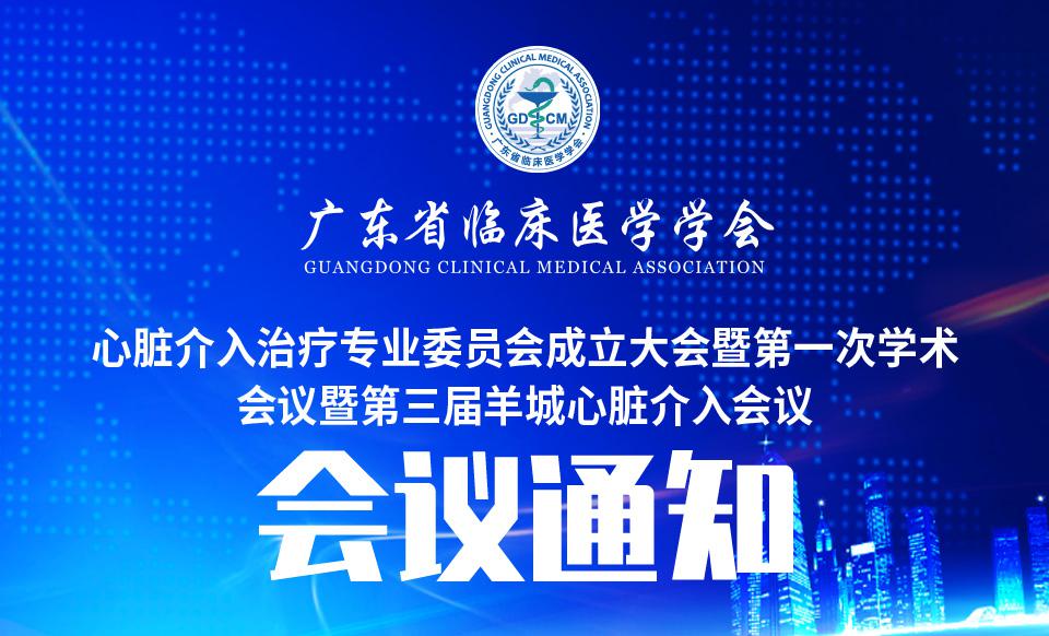 【会议通知】心脏介入治疗专业委员会成立大会暨第一次学术会议暨第三届羊城心脏介入会议的通知