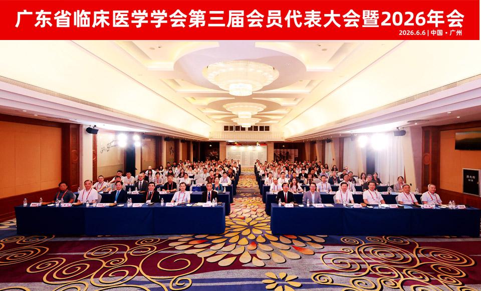 【学会新闻】薪火相传 赓续前行 | 广东省临床医学学会第三届会员代表大会暨2026年会纪实